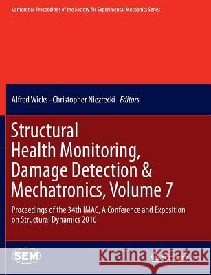 Structural Health Monitoring, Damage Detection & Mechatronics, Volume 7: Proceedings of the 34th Imac, a Conference and Exposition on Structural Dynam Wicks, Alfred 9783319806952 Springer