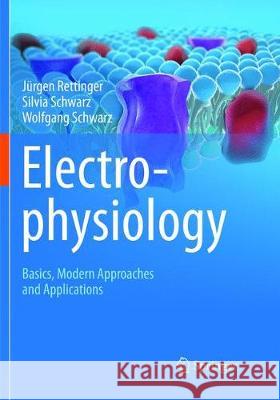 Electrophysiology: Basics, Modern Approaches and Applications Rettinger, Jürgen 9783319807041 Springer