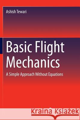 Basic Flight Mechanics: A Simple Approach Without Equations Tewari, Ashish 9783319807065 Springer