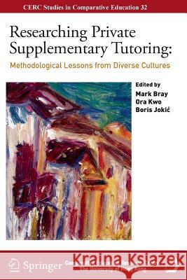 Researching Private Supplementary Tutoring: Methodological Lessons from Diverse Cultures Bray, Mark 9783319807126 Springer