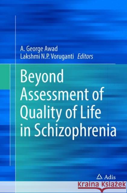 Beyond Assessment of Quality of Life in Schizophrenia A. George Awad Lakshmi N. P. Voruganti 9783319807157 Adis