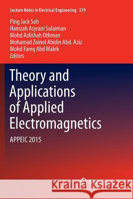 Theory and Applications of Applied Electromagnetics: Appeic 2015 Soh, Ping Jack 9783319807270 Springer