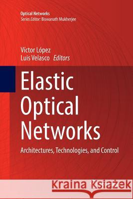 Elastic Optical Networks: Architectures, Technologies, and Control López, Víctor 9783319807393 Springer