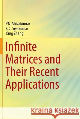 Infinite Matrices and Their Recent Applications P. N. Shivakumar K. C. Sivakumar Yang Zhang 9783319807416 Springer