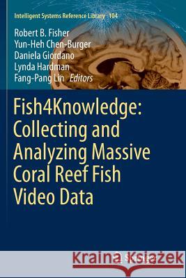 Fish4knowledge: Collecting and Analyzing Massive Coral Reef Fish Video Data Fisher, Robert B. 9783319807508