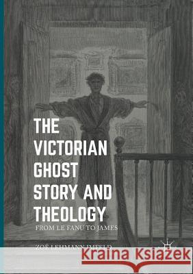 The Victorian Ghost Story and Theology: From Le Fanu to James Lehmann Imfeld, Zoe 9783319807546