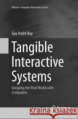 Tangible Interactive Systems: Grasping the Real World with Computers Boy, Guy André 9783319807676 Springer