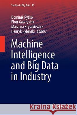 Machine Intelligence and Big Data in Industry Dominik Ryżko Piotr Gawrysiak Marzena Kryszkiewicz 9783319807782 Springer