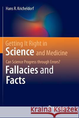 Getting It Right in Science and Medicine: Can Science Progress Through Errors? Fallacies and Facts Kricheldorf, Hans R. 9783319807973 Springer
