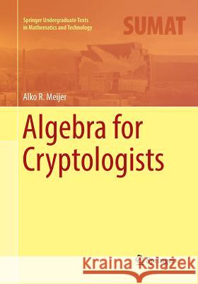 Algebra for Cryptologists Alko R. Meijer 9783319807997 Springer