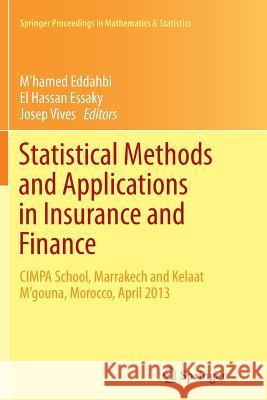 Statistical Methods and Applications in Insurance and Finance: Cimpa School, Marrakech and Kelaat m'Gouna, Morocco, April 2013 Eddahbi, M'Hamed 9783319808048 Springer