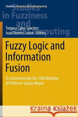 Fuzzy Logic and Information Fusion: To Commemorate the 70th Birthday of Professor Gaspar Mayor Calvo Sánchez, Tomasa 9783319808055