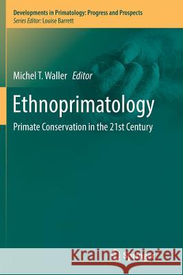 Ethnoprimatology: Primate Conservation in the 21st Century Waller, Michel T. 9783319808185 Springer