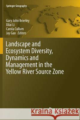 Landscape and Ecosystem Diversity, Dynamics and Management in the Yellow River Source Zone Gary John Brierley Xilai Li Carola Cullum 9783319808208 Springer