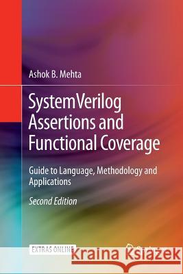 Systemverilog Assertions and Functional Coverage: Guide to Language, Methodology and Applications Mehta, Ashok B. 9783319808338 Springer