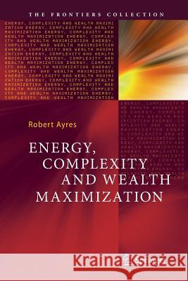 Energy, Complexity and Wealth Maximization Robert Ayres 9783319808352