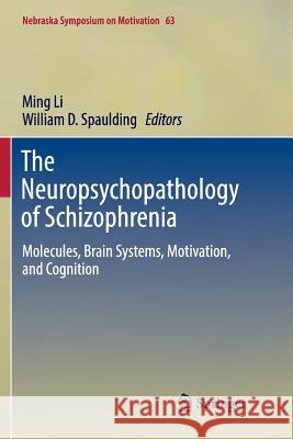 The Neuropsychopathology of Schizophrenia: Molecules, Brain Systems, Motivation, and Cognition Li, Ming 9783319808444 Springer