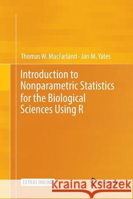 Introduction to Nonparametric Statistics for the Biological Sciences Using R Thomas W. Macfarland Jan M. Yates 9783319808567 Springer