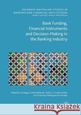 Bank Funding, Financial Instruments and Decision-Making in the Banking Industry Santiago Carb Pedro Jesus Cuadro Francisco Rodrigue 9783319808697 Palgrave MacMillan