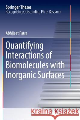 Quantifying Interactions of Biomolecules with Inorganic Surfaces Abhijeet Patra 9783319808765