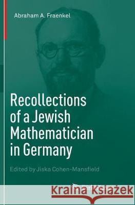 Recollections of a Jewish Mathematician in Germany Abraham A. Fraenkel Jiska Cohen-Mansfield Allison Brown 9783319808987 Birkhauser