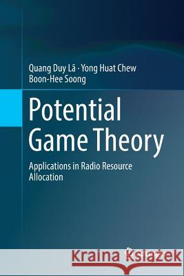 Potential Game Theory: Applications in Radio Resource Allocation Lã, Quang Duy 9783319809038