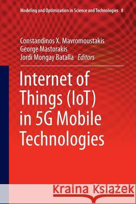 Internet of Things (Iot) in 5g Mobile Technologies Mavromoustakis, Constandinos X. 9783319809144 Springer