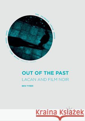 Out of the Past: Lacan and Film Noir Tyrer, Ben 9783319809236 Palgrave MacMillan