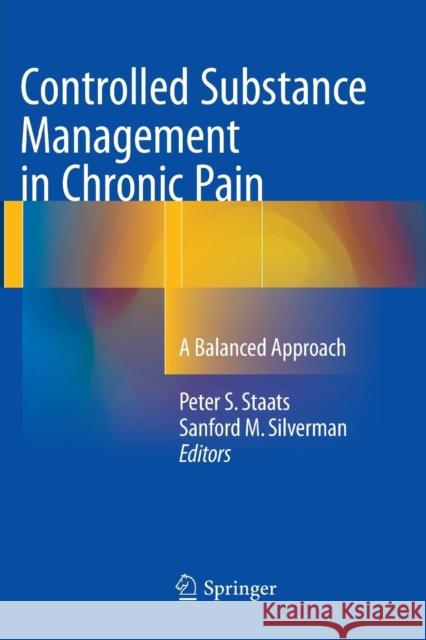 Controlled Substance Management in Chronic Pain: A Balanced Approach Staats, Peter S. 9783319809304 Springer