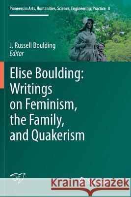 Elise Boulding: Writings on Feminism, the Family and Quakerism J. Russell Boulding 9783319809359 Springer