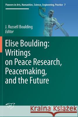 Elise Boulding: Writings on Peace Research, Peacemaking, and the Future J. Russell Boulding 9783319809380 Springer