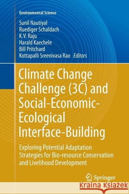 Climate Change Challenge (3c) and Social-Economic-Ecological Interface-Building: Exploring Potential Adaptation Strategies for Bio-Resource Conservati Nautiyal, Sunil 9783319809434 Springer