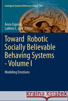 Toward Robotic Socially Believable Behaving Systems - Volume I: Modeling Emotions Esposito, Anna 9783319809519 Springer