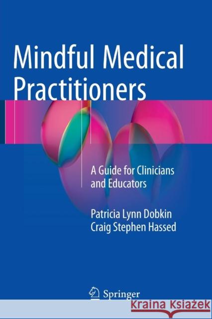 Mindful Medical Practitioners: A Guide for Clinicians and Educators Dobkin Phd, Patricia Lynn 9783319809540 Springer