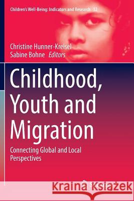 Childhood, Youth and Migration: Connecting Global and Local Perspectives Hunner-Kreisel, Christine 9783319809656 Springer