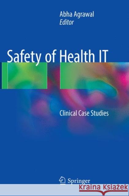 Safety of Health It: Clinical Case Studies Agrawal, Abha 9783319809687 Springer