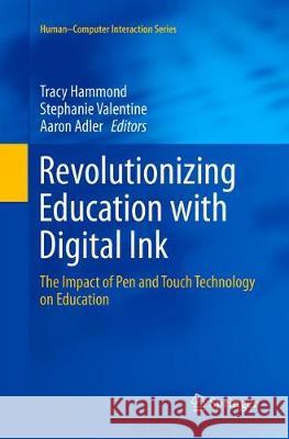 Revolutionizing Education with Digital Ink: The Impact of Pen and Touch Technology on Education Hammond, Tracy 9783319809861