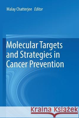 Molecular Targets and Strategies in Cancer Prevention Malay Chatterjee 9783319810003 Springer