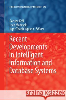 Recent Developments in Intelligent Information and Database Systems Dariusz Krol Lech Madeyski Ngoc Thanh Nguyen 9783319810041 Springer