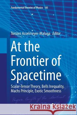 At the Frontier of Spacetime: Scalar-Tensor Theory, Bells Inequality, Machs Principle, Exotic Smoothness Asselmeyer-Maluga, Torsten 9783319810089 Springer