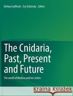 The Cnidaria, Past, Present and Future: The World of Medusa and Her Sisters Goffredo, Stefano 9783319810096