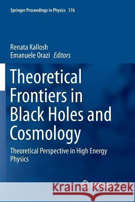 Theoretical Frontiers in Black Holes and Cosmology: Theoretical Perspective in High Energy Physics Kallosh, Renata 9783319810195 Springer