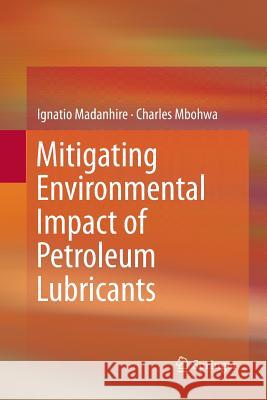 Mitigating Environmental Impact of Petroleum Lubricants Ignatio Madanhire Charles Mbohwa 9783319810218