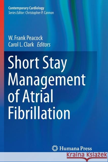 Short Stay Management of Atrial Fibrillation W. Frank Peacock Carol L. Clark 9783319810287 Humana Press