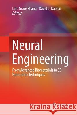 Neural Engineering: From Advanced Biomaterials to 3D Fabrication Techniques Zhang, Lijie Grace 9783319810393 Springer