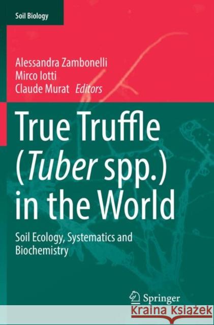 True Truffle (Tuber Spp.) in the World: Soil Ecology, Systematics and Biochemistry Zambonelli, Alessandra 9783319810409 Springer