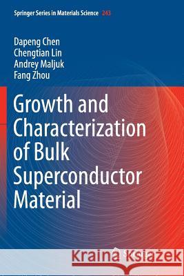 Growth and Characterization of Bulk Superconductor Material Dapeng Chen Chengtian Lin Andrey Maljuk 9783319810614