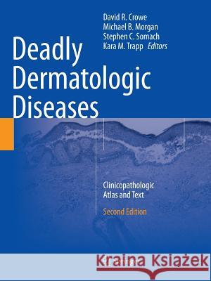 Deadly Dermatologic Diseases: Clinicopathologic Atlas and Text Crowe, David R. 9783319810652 Springer