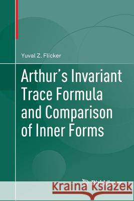 Arthur's Invariant Trace Formula and Comparison of Inner Forms Yuval Z. Flicker 9783319810737 Birkhauser