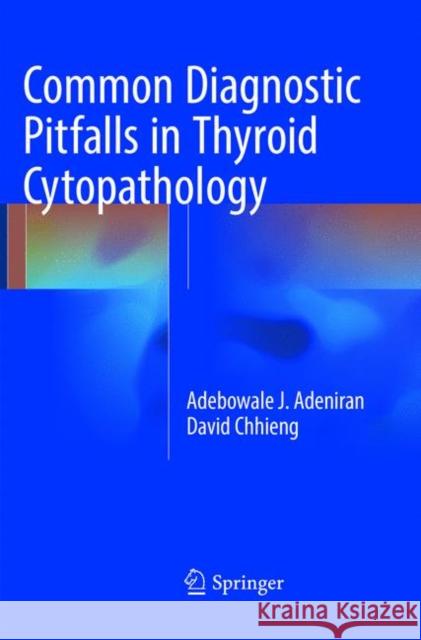 Common Diagnostic Pitfalls in Thyroid Cytopathology Adeniran, Adebowale J.; Chhieng, David 9783319810768